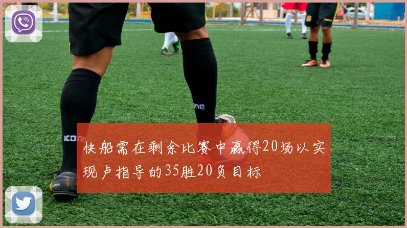 快船需在剩余比赛中赢得20场以实现卢指导的35胜20负目标